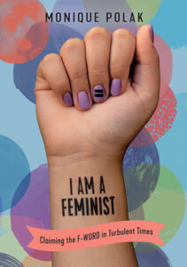 Book cover of I am a Feminist: Claiming the F-Word in Turbulent Times